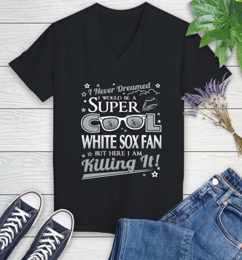Chicago White Sox MLB Baseball I Never Dreamed I Would Be Super Cool Fan Women's V-Neck T-Shirt