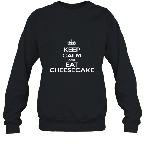 Keep Calm Eat Cheesecake T Shirt Sweatshirt