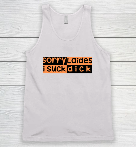 Sorry Laides I Suck Dick Gay Pride Funny LGBT Tank Top