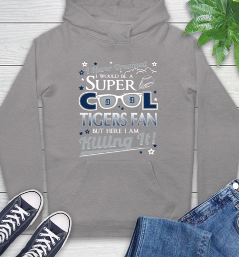 Detroit Tigers MLB Baseball I Never Dreamed I Would Be Super Cool Fan Hoodie 6