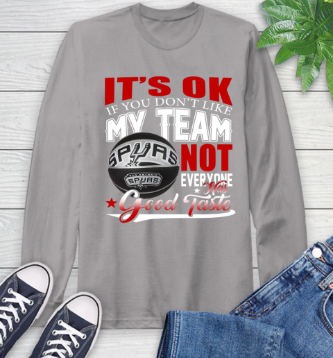 NBA It's Ok If You Don't Like My Team San Antonio Spurs Not Everyone Has Good Taste Basketball Long Sleeve T-Shirt 6