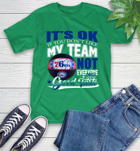 NBA It's Ok If You Don't Like My Team Philadelphia 76ers Not Everyone Has Good Taste Basketball T-Shirt 7