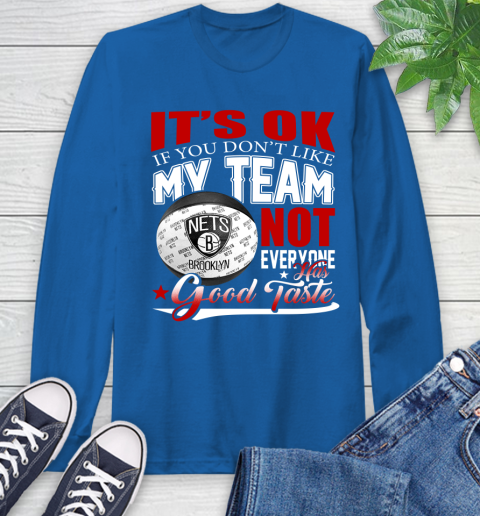 NBA It's Ok If You Don't Like My Team Brooklyn Nets Not Everyone Has Good Taste Basketball Long Sleeve T-Shirt 10