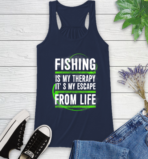 Fishing Is My Therapy It's My Escape From Life Racerback Tank 9
