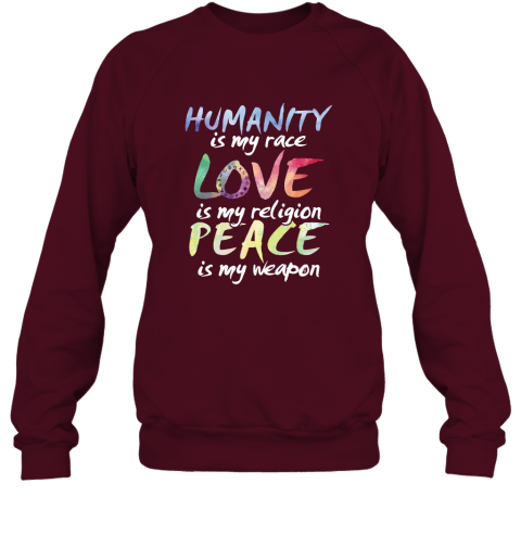 Humanity Is My Race Love Is My Religion Peace Is My Weapon Sweatshirt