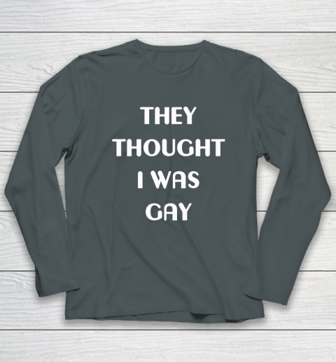 They Thought I Was Gay Long Sleeve T-Shirt 11