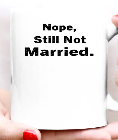 Nope Still Not Married Shirt Cute Single Valentine Day Ceramic Mug 11oz 5