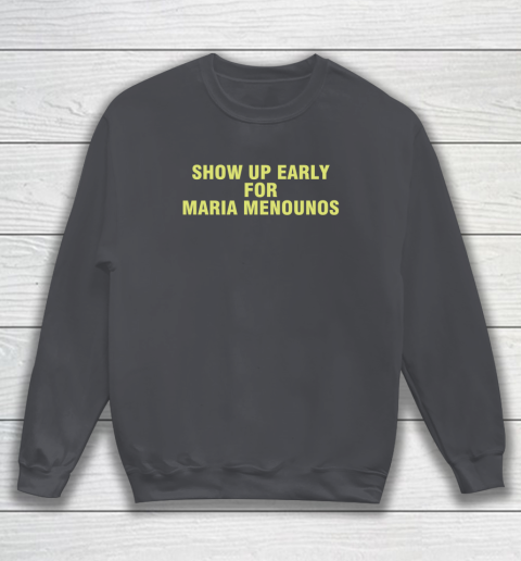 Show Up Early For Maria Menounos Sweatshirt 3