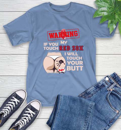 Boston Red Sox MLB Baseball Warning If You Touch My Team I Will Touch My Butt T-Shirt 12