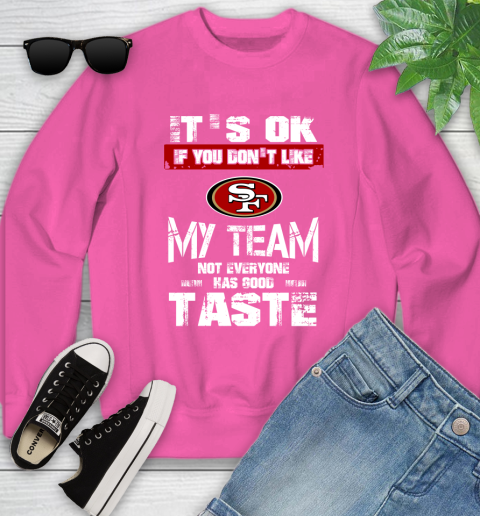 San Francisco 49ers NFL Football It's Ok If You Don't Like My Team Not Everyone Has Good Taste Youth Sweatshirt 6