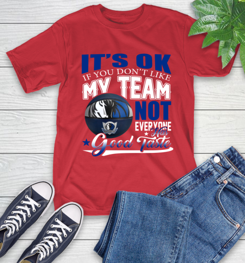 NBA It's Ok If You Don't Like My Team Dallas Mavericks Not Everyone Has Good Taste Basketball T-Shirt 11
