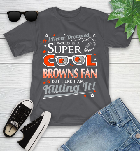 Cleveland Browns NFL Football I Never Dreamed I Would Be Super Cool Fan Youth T-Shirt 6