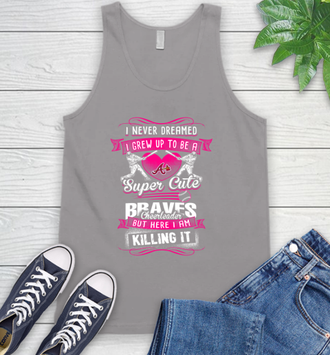 Atlanta Braves MLB Baseball I Never Dreamed I Grew Up To Be A Super Cute Cheerleader Tank Top 3
