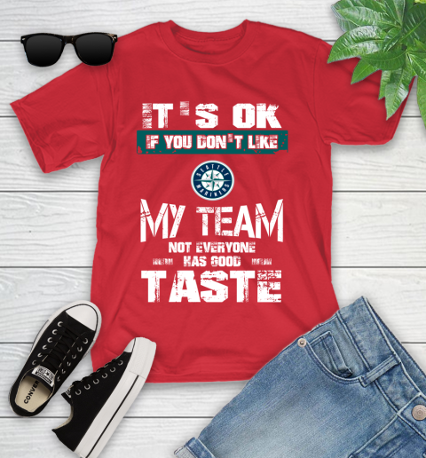 Seattle Mariners MLB Baseball It's Ok If You Don't Like My Team Not Everyone Has Good Taste Youth T-Shirt 13