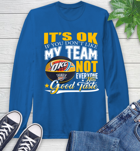 NBA It's Ok If You Don't Like My Team Oklahoma City Thunder Not Everyone Has Good Taste Basketball Long Sleeve T-Shirt 10