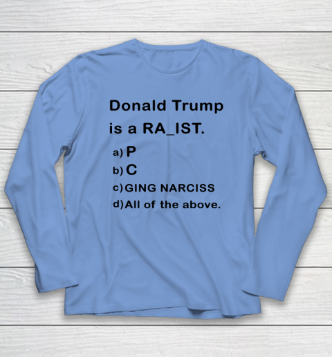 Donald Trump is a Rapist Racist Raging Narcissist Long Sleeve T-Shirt 6
