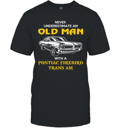 Old Man With Pontiac Firebird Trans Am Gift Never Underestimate Old Man Grandpa Father Husband Who Love or Own Vintage Car T-Shirt