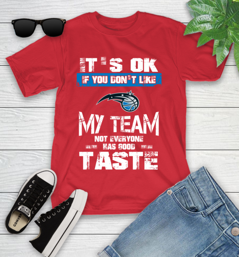 Orlando Magic NBA Basketball It's Ok If You Don't Like My Team Not Everyone Has Good Taste Youth T-Shirt 13