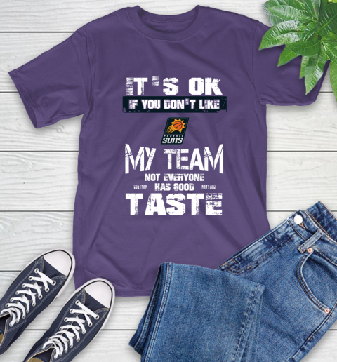 Phoenix Suns NBA Basketball It's Ok If You Don't Like My Team Not Everyone Has Good Taste T-Shirt 5