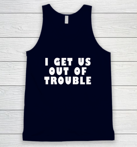 I Get Us Out Of Trouble Tank Top 2