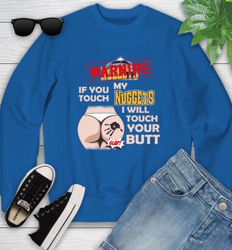 Denver Nuggets NBA Basketball Warning If You Touch My Team I Will Touch My Butt Youth Sweatshirt 7