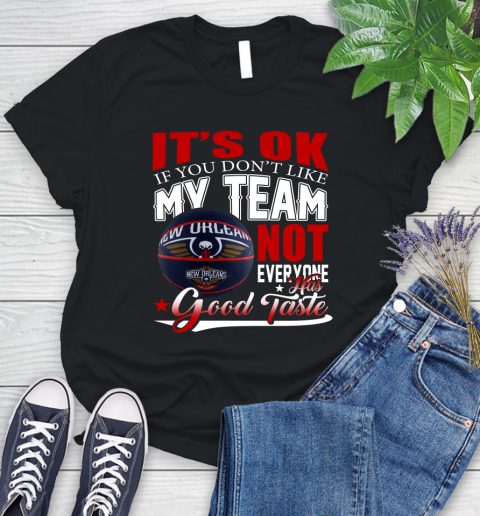 NBA It's Ok If You Don't Like My Team New Orleans Pelicans Not Everyone Has Good Taste Basketball Women's T-Shirt