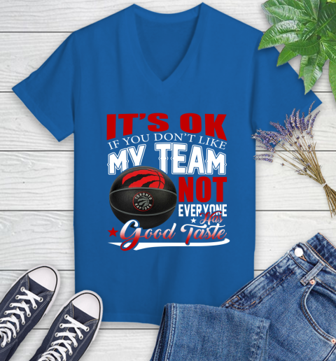 NBA It's Ok If You Don't Like My Team Toronto Raptors Not Everyone Has Good Taste Basketball Women's V-Neck T-Shirt 10