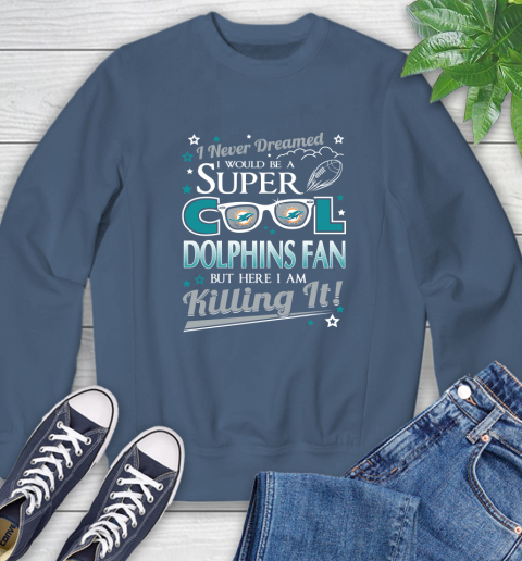 Miami Dolphins NFL Football I Never Dreamed I Would Be Super Cool Fan Sweatshirt 8
