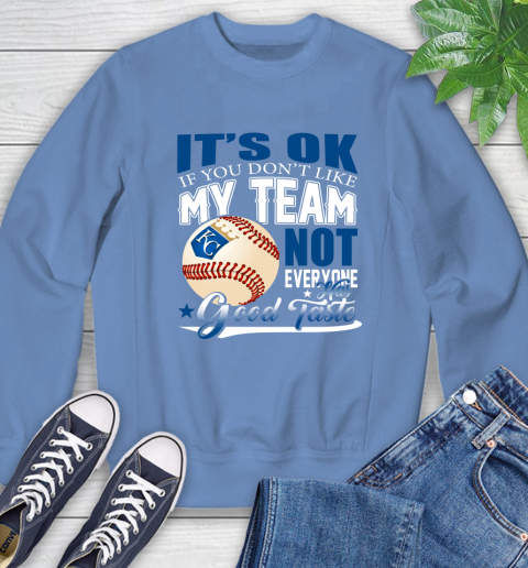 Kansas City Royals MLB Baseball You Don't Like My Team Not Everyone Has Good Taste Sweatshirt 11