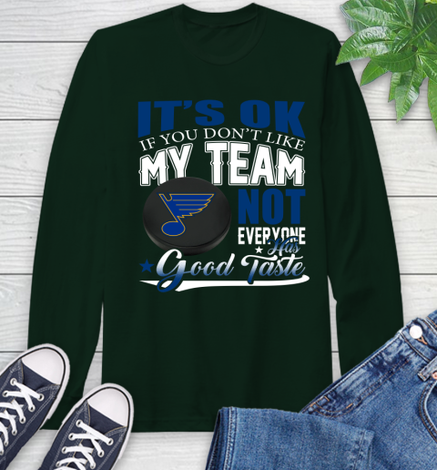 St.Louis Blues NHL Hockey You Don't Like My Team Not Everyone Has Good Taste Long Sleeve T-Shirt 7