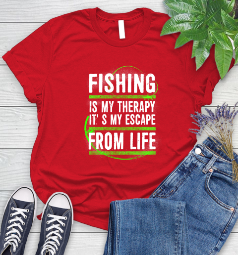 Fishing Is My Therapy It's My Escape From Life Women's T-Shirt 13