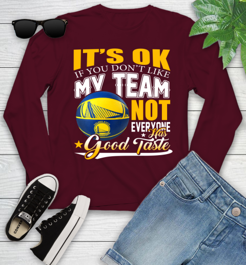 NBA It's Ok If You Don't Like My Team Golden State Warriors Not Everyone Has Good Taste Basketball Youth Long Sleeve 6