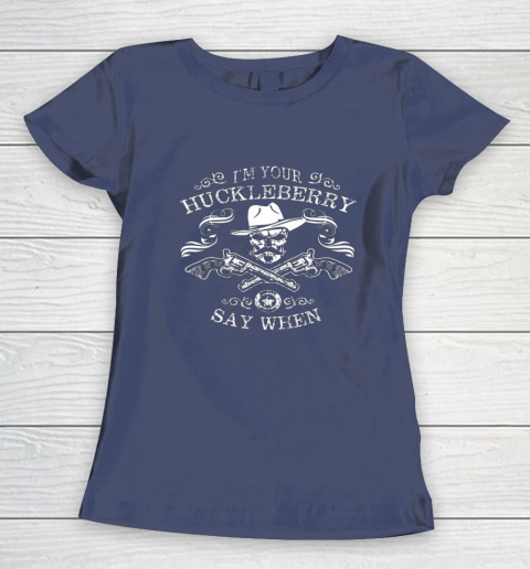 Say When Shirt I'm Your Huckleberry Say When Women's T-Shirt 8