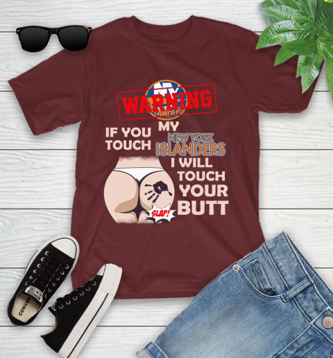 New York Islanders NHL Hockey Warning If You Touch My Team I Will Touch My Butt Youth T-Shirt 14