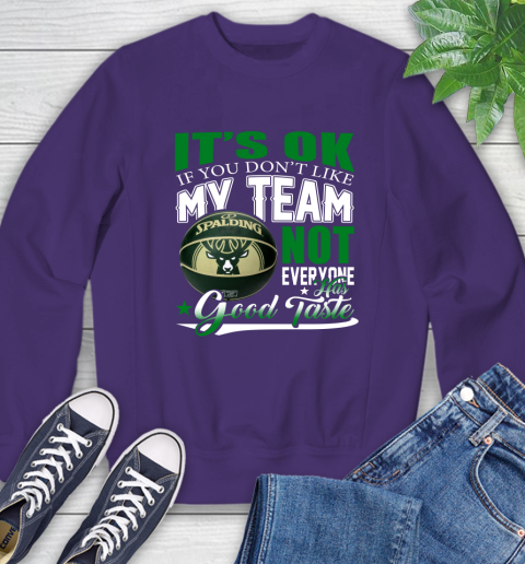 NBA It's Ok If You Don't Like My Team Milwaukee Bucks Not Everyone Has Good Taste Basketball Sweatshirt 4