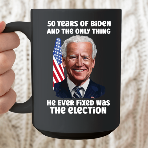 50 Years Of Biden And The Only Thing He Ever Fixed Was The Election Ceramic Mug 15oz
