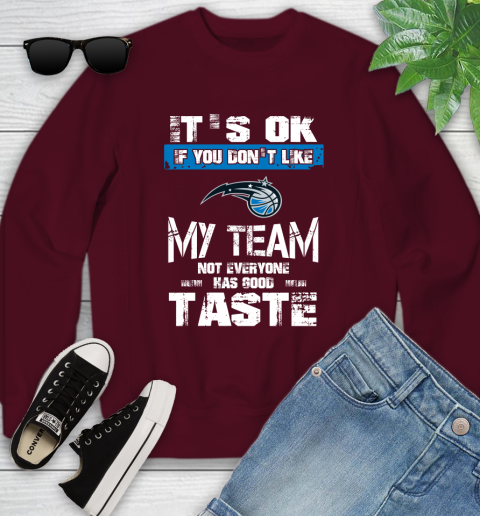 Orlando Magic NBA Basketball It's Ok If You Don't Like My Team Not Everyone Has Good Taste Youth Sweatshirt 4