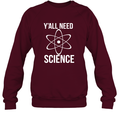 Y'all Need Science I Want To Beleive Science is Real Sweatshirt