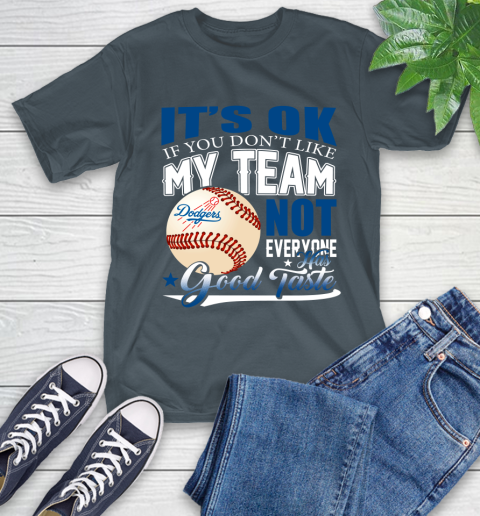 Los Angeles Dodgers MLB Baseball You Don't Like My Team Not Everyone Has Good Taste T-Shirt 10