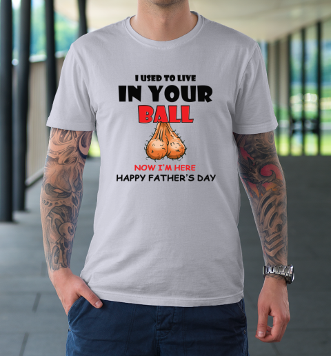 I Used To Live In Your Balls Funny Dad Father's Day T-Shirt | Tee