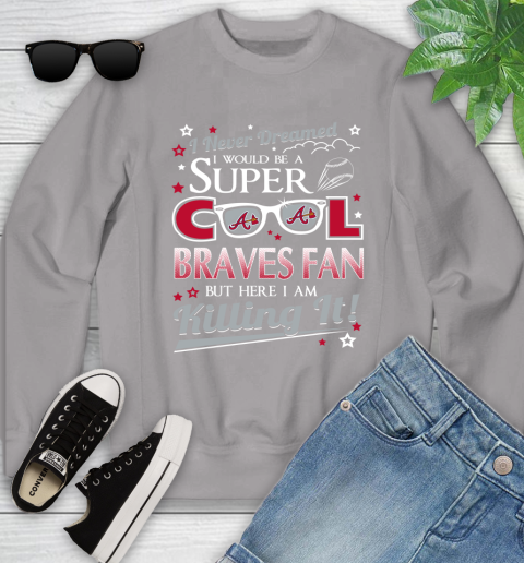 Atlanta Braves MLB Baseball I Never Dreamed I Would Be Super Cool Fan Youth Sweatshirt 3