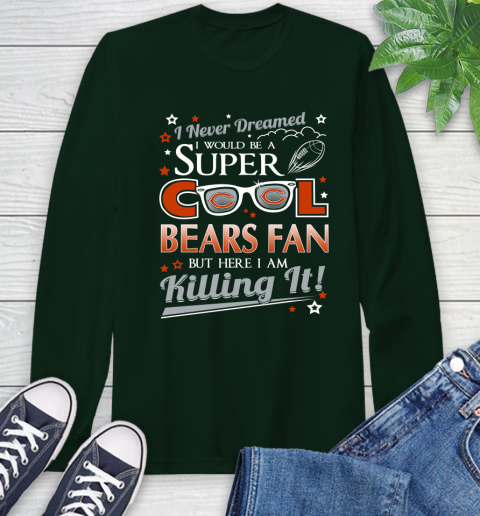 Chicago Bears NFL Football I Never Dreamed I Would Be Super Cool Fan Long Sleeve T-Shirt 7