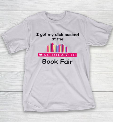 I Got My Dick Sucked At The Scholastic Book Fair Youth T-Shirt 3