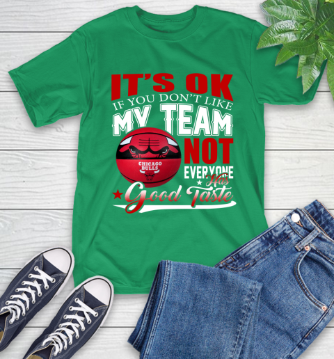 NBA It's Ok If You Don't Like My Team Chicago Bulls Not Everyone Has Good Taste Basketball T-Shirt 7