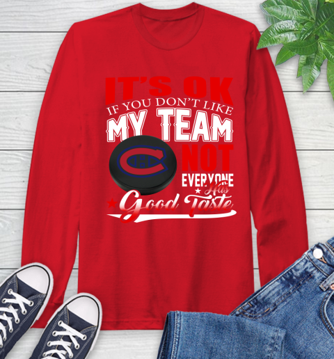 Montreal Canadiens NHL Hockey You Don't Like My Team Not Everyone Has Good Taste Long Sleeve T-Shirt 11