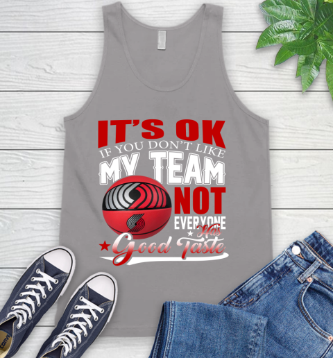 NBA It's Ok If You Don't Like My Team Portland Trail Blazers Not Everyone Has Good Taste Basketball Tank Top 3