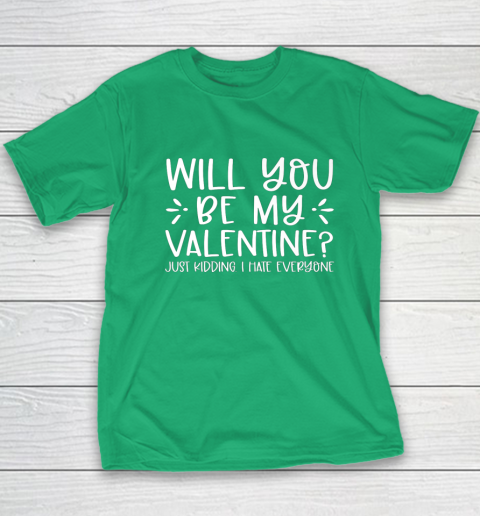 Funny Will You Be My Valentine Just Kidding I Hate Everyone Youth T-Shirt 13