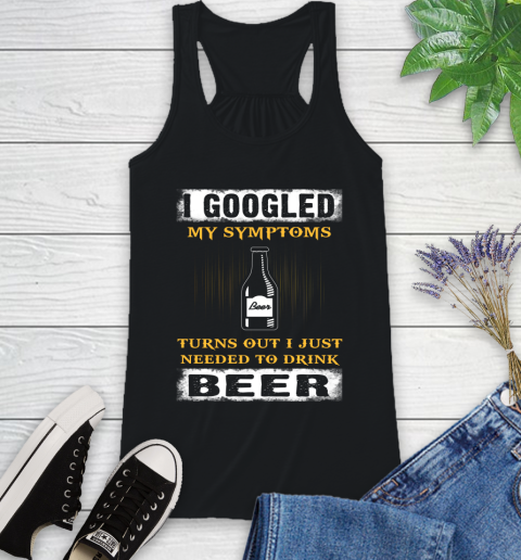 I Googled My Symptoms Turns Out I Needed To Drink Beer Racerback Tank