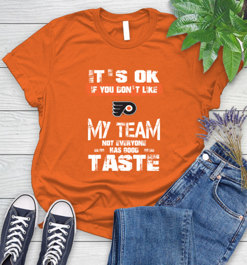 Philadelphia Flyers NHL Hockey It's Ok If You Don't Like My Team Not Everyone Has Good Taste Women's T-Shirt 3