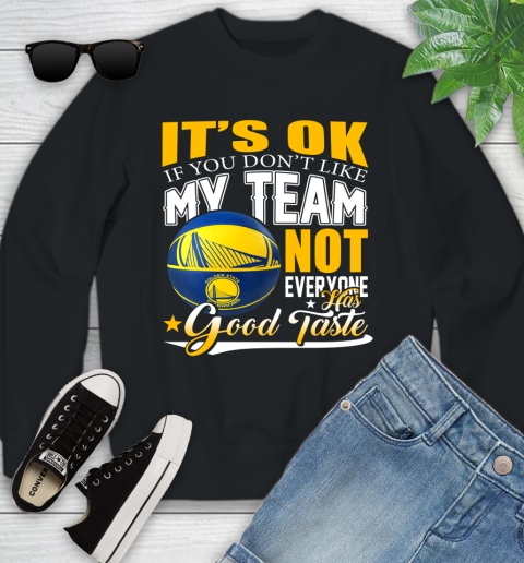 NBA It's Ok If You Don't Like My Team Golden State Warriors Not Everyone Has Good Taste Basketball Youth Sweatshirt
